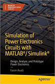 Simulation of Power Electronics Circuits with MATLAB/Simulink: Design, Analyze, and Prototype Power Electronics