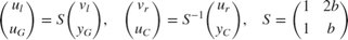 $$ \left(\begin{array}{c}u_l\\u_G\end{array}\right) = S
 \left(\begin{array}{c}v_l\\y_G\end{array}\right) , \quad
 \left(\begin{array}{c}v_r\\u_C\end{array}\right) = S^{-1}
 \left(\begin{array}{c}u_r\\y_C\end{array}\right) , \quad
 S = \left(\begin{array}{cc}1 & 2b \\ 1 & b \end{array}\right) $$