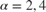 $\alpha=2,4$