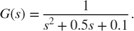 $$G\left(s\right) = {1 \over {{s^2} + 0.5s + 0.1}}.$$