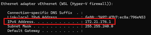 Output of ipconfig in Windows Command Prompt. In this example, the address is 172.21.176.1.