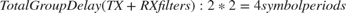 $$Total Group Delay (TX + RX filters): 2 * 2 = 4 symbol periods$$