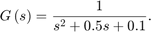 $$G\left(s\right) = {1 \over {{s^2} + 0.5s + 0.1}}.$$