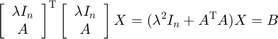 $$\left[\begin{array}{c}\lambda I_n\\A\end{array}\right]^\mathrm{T} \left[\begin{array}{c}\lambda&#10;I_n\\A\end{array}\right]X = (\lambda^2I_n + A^\mathrm{T}A)X = B$$