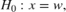 $H_{0}: x = w,$