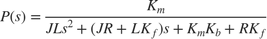 $$P(s) = {K_m \over J L s^2 + (J R + L K_f) s + K_m K_b + R K_f}$$