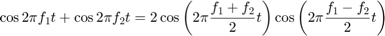 $$\cos{2\pi f_1 t}+\cos{2\pi f_2 t}=2\cos{\left(2\pi\frac{f_1+f_2}{2}t&#10; \right)}\cos{\left(2\pi\frac{f_1-f_2}{2}t\right)}$$