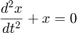 $$\frac{d^2 x}{dt^2} + x = 0$$