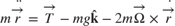 $$
m \ddot{\overrightarrow{r}} =
\overrightarrow{T} - mg\mathbf{\hat{k}} -
2 m \overrightarrow{\Omega} \times \dot{\overrightarrow{r}}
$$