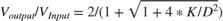 $V_{output}/V_{Input} = 2/(1 + \sqrt{1 + 4*K/D^2})$