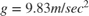 $$g=9.83 m/sec^2$$
