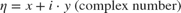$$ \eta = x+ i\cdot y \mbox{ (complex number)}$$