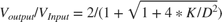$V_{output}/V_{Input} = 2/(1 + \sqrt{1 + 4*K/D^2})$