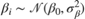 $\beta_i \sim \mathcal{N}(\beta_{0}, \sigma_{\beta}^2)$